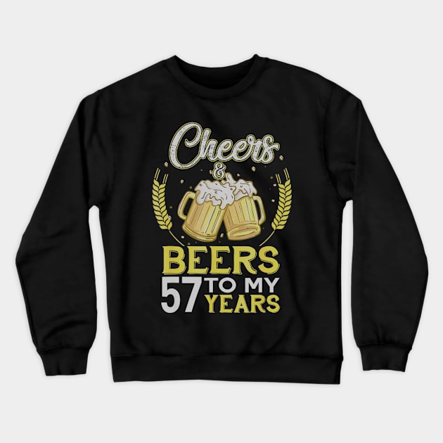 Cheers And Beers To My 57 Years Old 57th Birthday Gift Crewneck Sweatshirt by teudasfemales